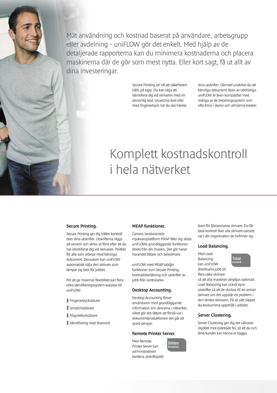 Secure Printing ser till att säkerheten hålls på topp. Du kan välja att identifiera dig vid skrivaren med en personlig kod, smartchip-kort eller med fingeravtryck när du ska hämta dina utskrifter.