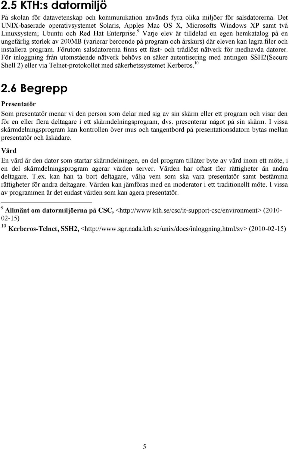 9 Varje elev är tilldelad en egen hemkatalog på en ungefärlig storlek av 200MB (varierar beroende på program och årskurs) där eleven kan lagra filer och installera program.