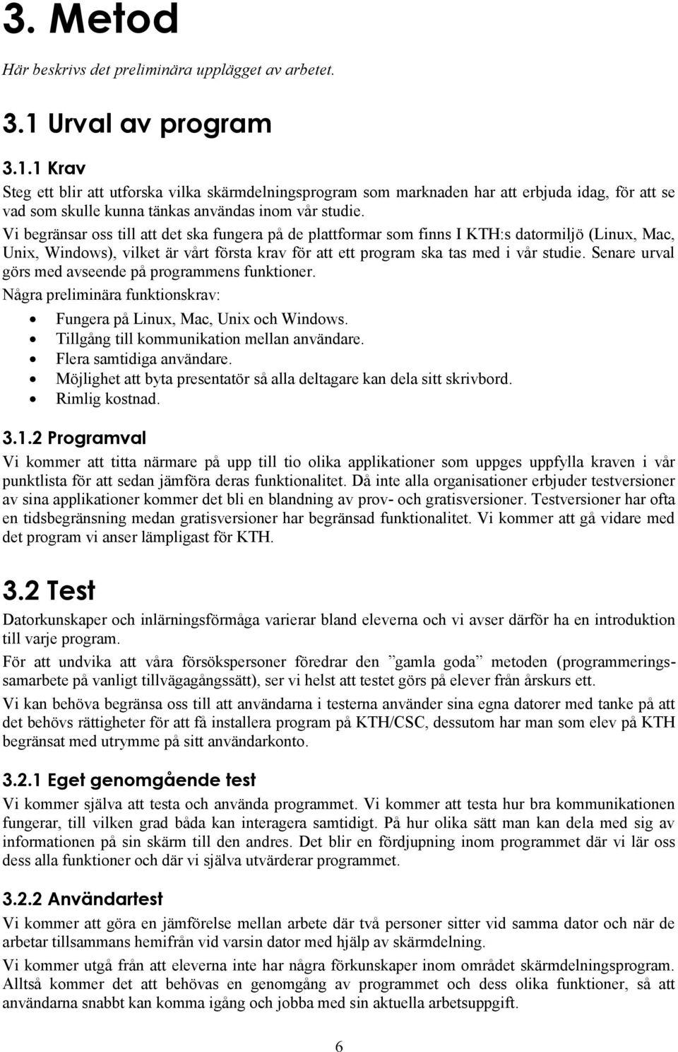 Vi begränsar oss till att det ska fungera på de plattformar som finns I KTH:s datormiljö (Linux, Mac, Unix, Windows), vilket är vårt första krav för att ett program ska tas med i vår studie.