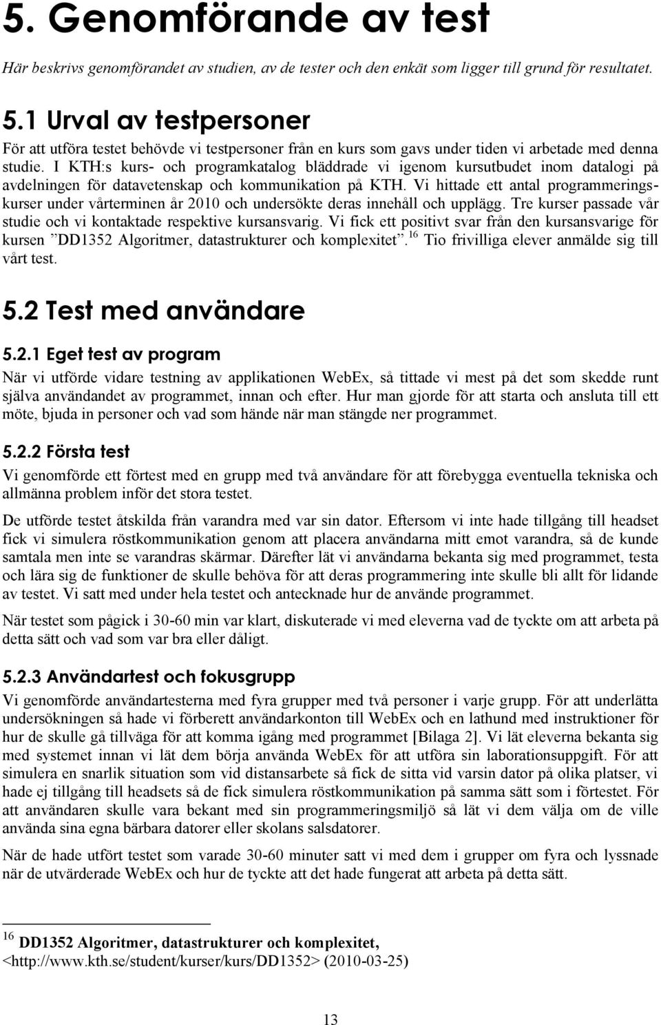 I KTH:s kurs- och programkatalog bläddrade vi igenom kursutbudet inom datalogi på avdelningen för datavetenskap och kommunikation på KTH.