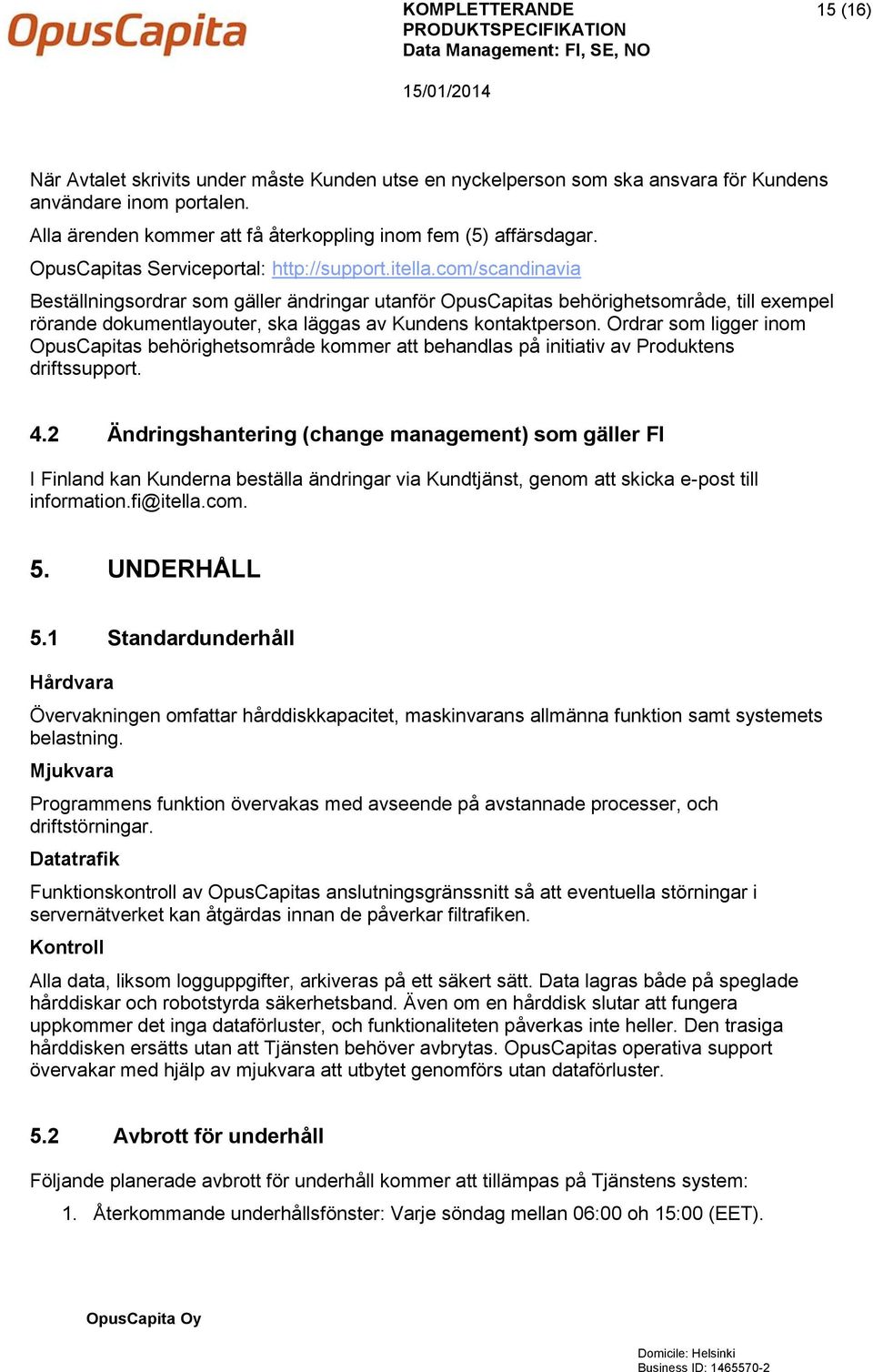 com/scandinavia Beställningsordrar som gäller ändringar utanför OpusCapitas behörighetsområde, till exempel rörande dokumentlayouter, ska läggas av Kundens kontaktperson.