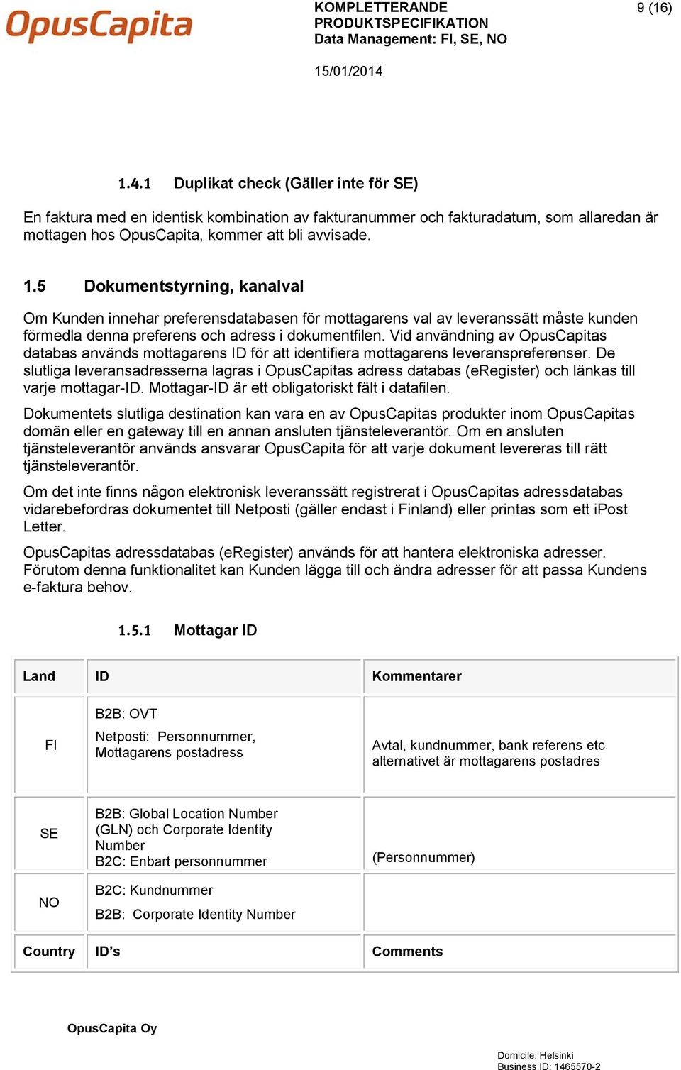 De slutliga leveransadresserna lagras i OpusCapitas adress databas (eregister) och länkas till varje mottagar-id. Mottagar-ID är ett obligatoriskt fält i datafilen.