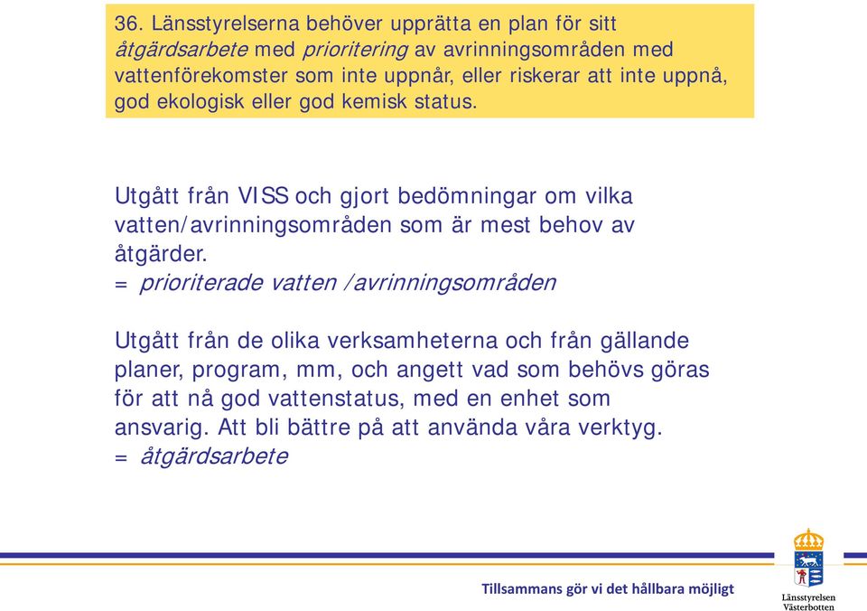 Utgått från VISS och gjort bedömningar om vilka vatten/avrinningsområden som är mest behov av åtgärder.