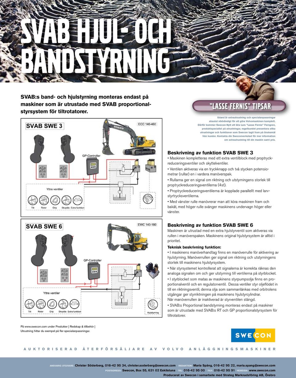 Därför kommer Swecon-Nytt att låta Lars Lasse Fernis Ferngren, produktspecialist på utrustningar, regelbundet presentera olika utrustningar och funktioner som Swecon tagit fram på önskemål från