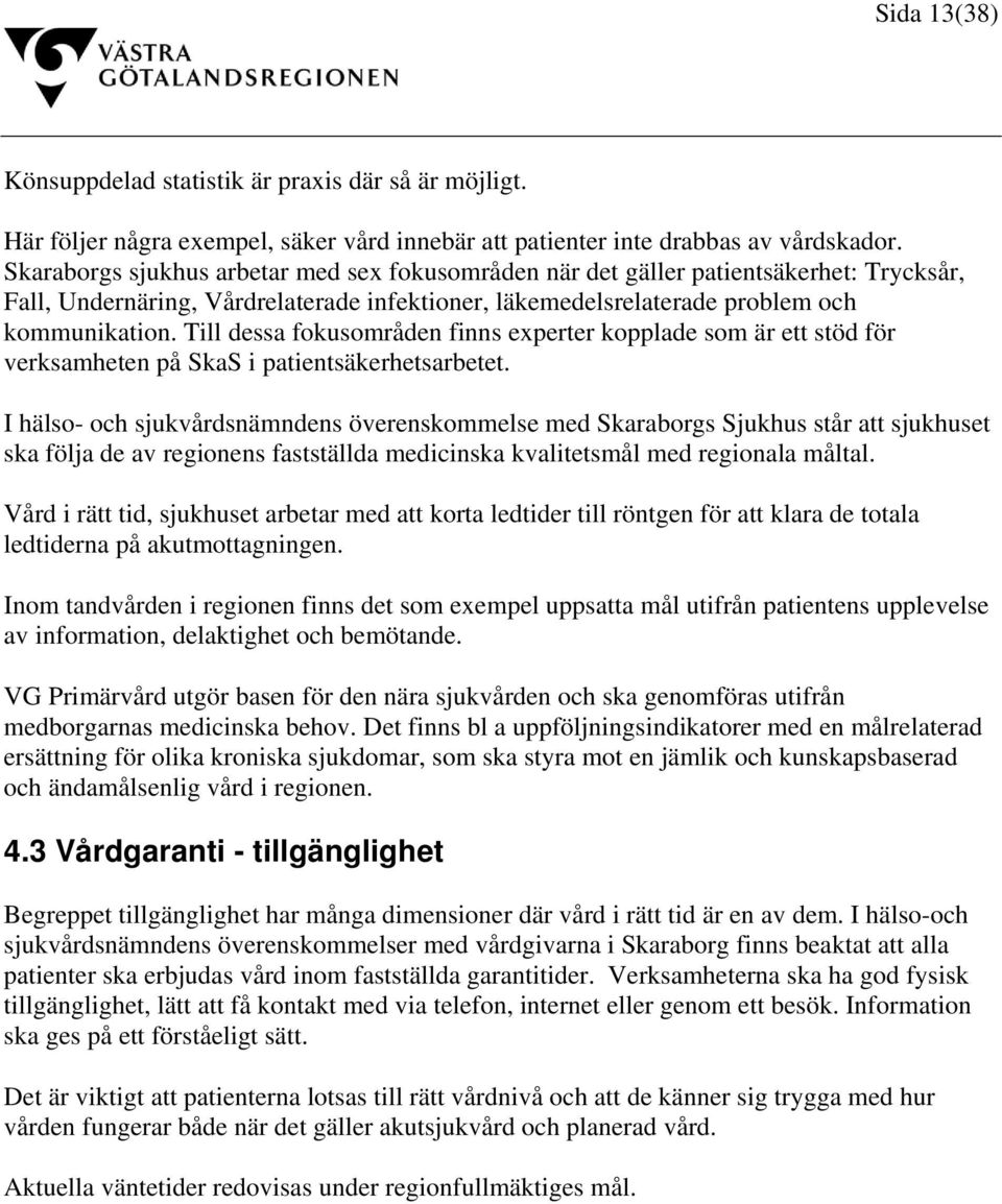 Till dessa fokusområden finns experter kopplade som är ett stöd för verksamheten på SkaS i patientsäkerhetsarbetet.