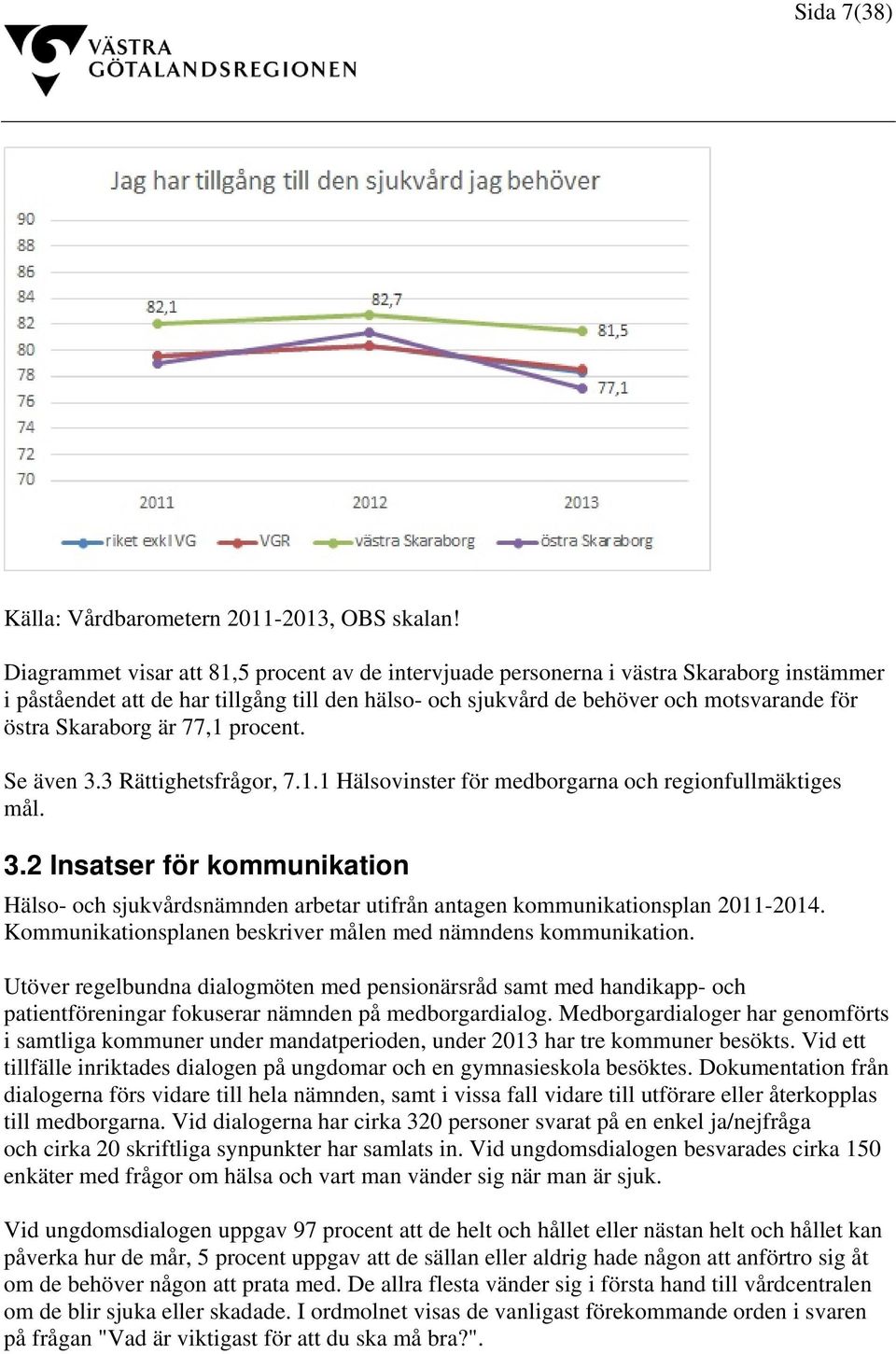 Skaraborg är 77,1 procent. Se även 3.3 Rättighetsfrågor, 7.1.1 Hälsovinster för medborgarna och regionfullmäktiges mål. 3.2 Insatser för kommunikation Hälso- och sjukvårdsnämnden arbetar utifrån antagen kommunikationsplan 2011-2014.