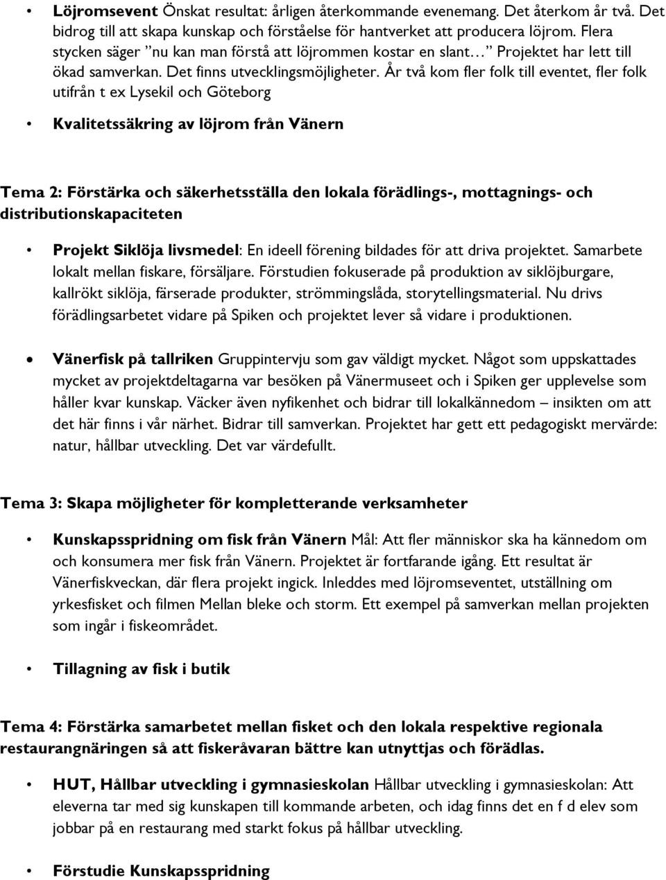 År två kom fler folk till eventet, fler folk utifrån t ex Lysekil och Göteborg Kvalitetssäkring av löjrom från Vänern Tema 2: Förstärka och säkerhetsställa den lokala förädlings-, mottagnings- och