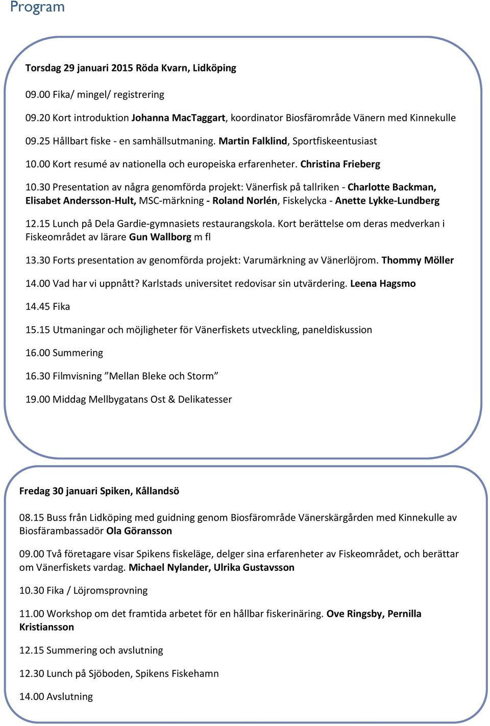 30 Presentation av några genomförda projekt: Vänerfisk på tallriken - Charlotte Backman, Elisabet Andersson-Hult, MSC-märkning - Roland Norlén, Fiskelycka - Anette Lykke-Lundberg 12.