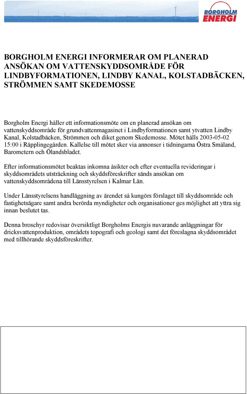 Mötet hålls 2003-05-02 15:00 i Räpplingegården. Kallelse till mötet sker via annonser i tidningarna Östra Småland, Barometern och Ölandsbladet.