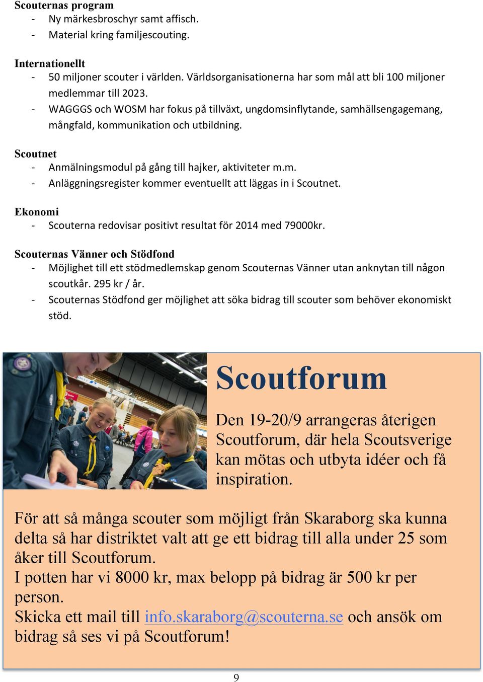 Scoutnet - Anmälningsmodul på gång till hajker, aktiviteter m.m. - Anläggningsregister kommer eventuellt att läggas in i Scoutnet. Ekonomi - Scouterna redovisar positivt resultat för 2014 med 79000kr.