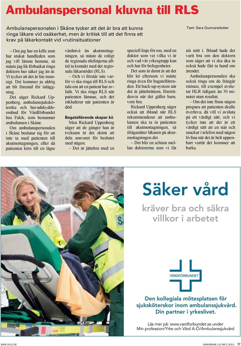 Det kommer ju aldrig att bli föremål för inläggning. Det säger Rickard Uppenberg, ambulanssjuksköterska och huvudskyddsombud för Vårdförbundet hos Falck, som bemannar ambulansen i Skåne.