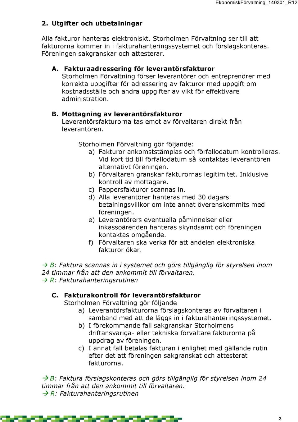 Fakturaadressering för leverantörsfakturor Storholmen Förvaltning förser leverantörer och entreprenörer med korrekta uppgifter för adressering av fakturor med uppgift om kostnadsställe och andra