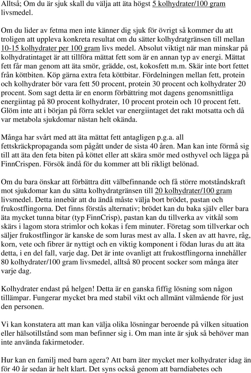 Absolut viktigt när man minskar på kolhydratintaget är att tillföra mättat fett som är en annan typ av energi. Mättat fett får man genom att äta smör, grädde, ost, kokosfett m.m. Skär inte bort fettet från köttbiten.