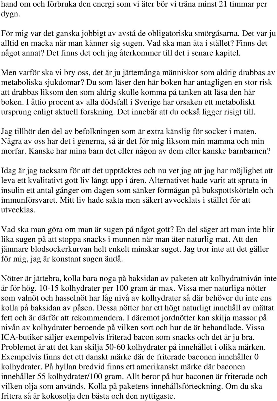 Men varför ska vi bry oss, det är ju jättemånga människor som aldrig drabbas av metaboliska sjukdomar?