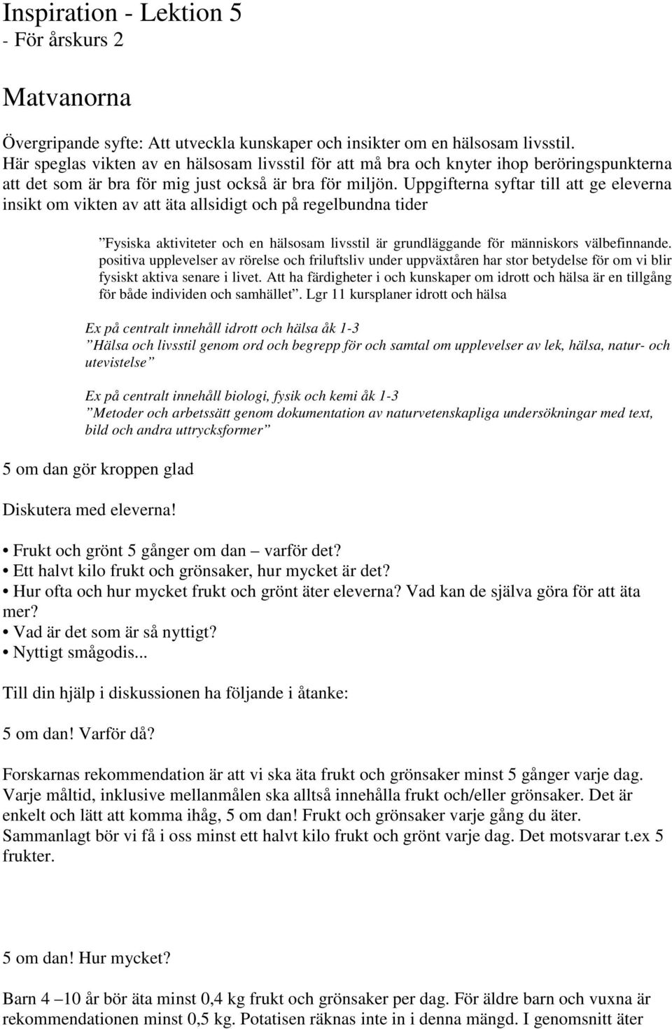 Uppgifterna syftar till att ge eleverna insikt om vikten av att äta allsidigt och på regelbundna tider Fysiska aktiviteter och en hälsosam livsstil är grundläggande för människors välbefinnande.