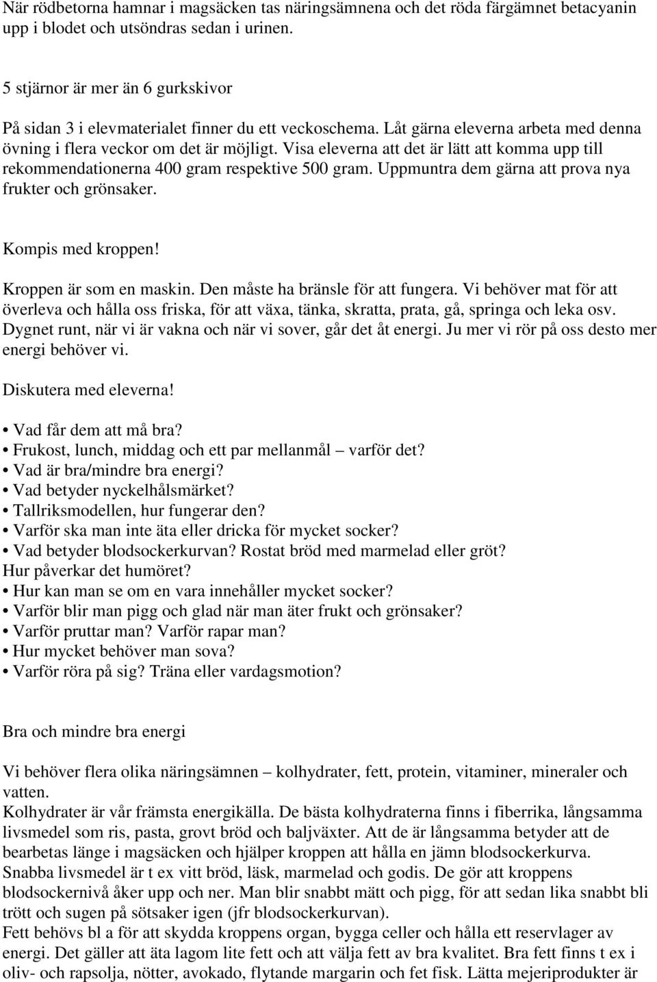 Visa eleverna att det är lätt att komma upp till rekommendationerna 400 gram respektive 500 gram. Uppmuntra dem gärna att prova nya frukter och grönsaker. Kompis med kroppen! Kroppen är som en maskin.