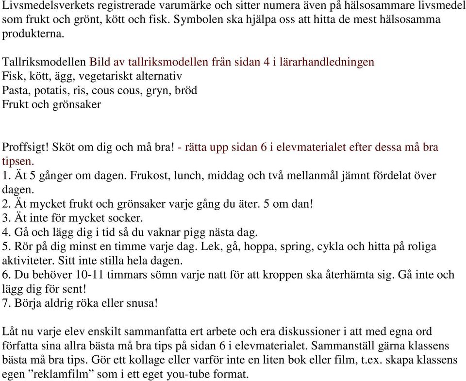 Sköt om dig och må bra! - rätta upp sidan 6 i elevmaterialet efter dessa må bra tipsen. 1. Ät 5 gånger om dagen. Frukost, lunch, middag och två mellanmål jämnt fördelat över dagen. 2.