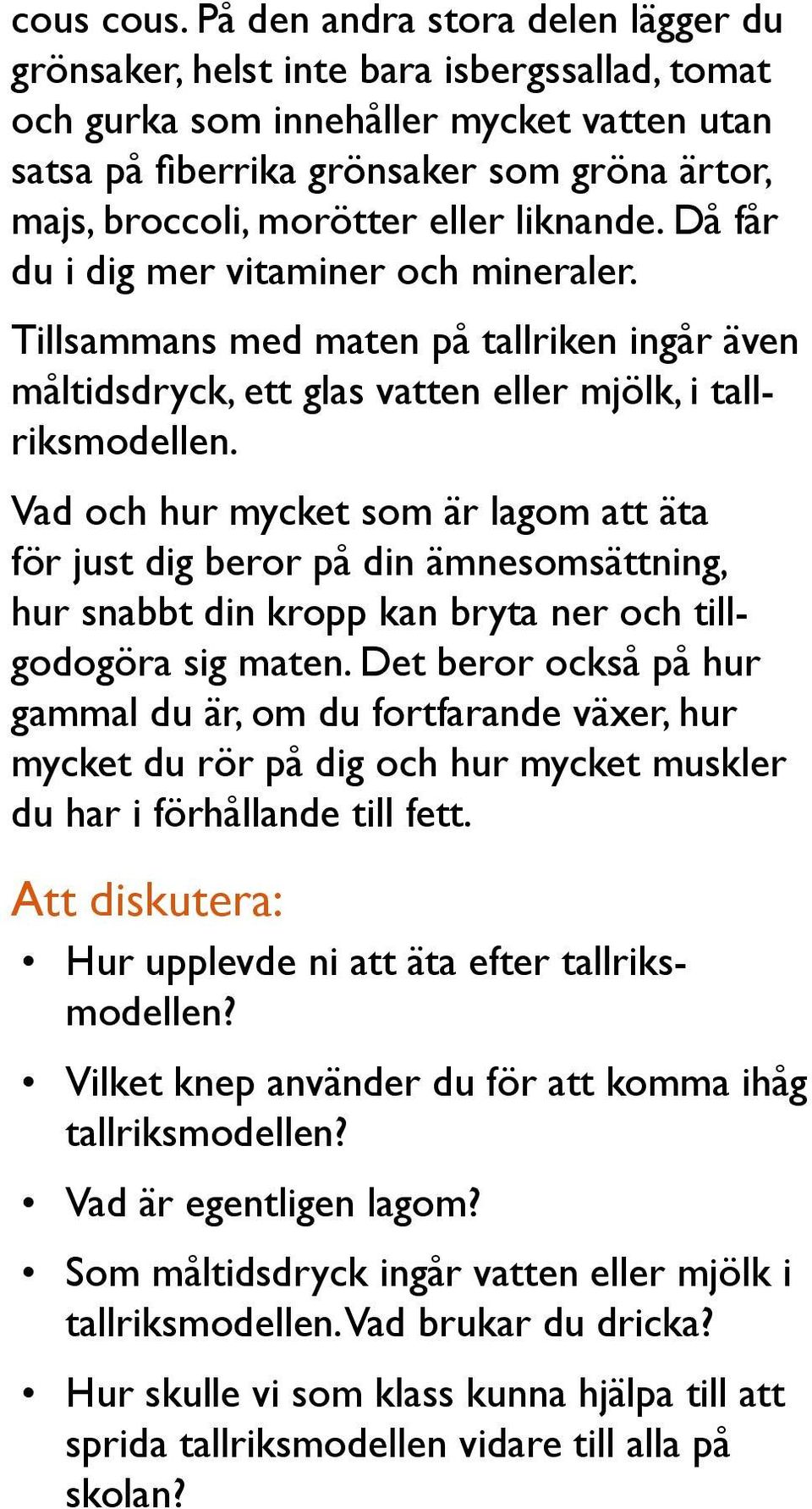 eller liknande. Då får du i dig mer vitaminer och mineraler. Tillsammans med maten på tallriken ingår även måltidsdryck, ett glas vatten eller mjölk, i tallriksmodellen.