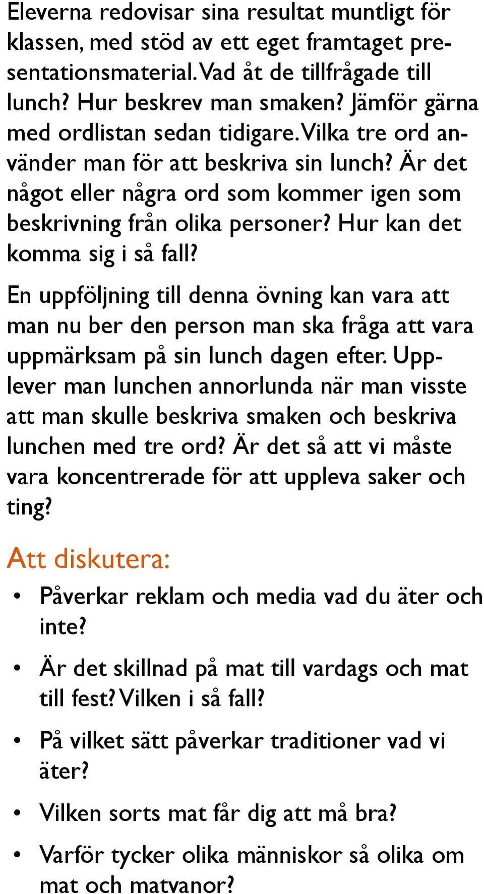 Hur kan det komma sig i så fall? En uppföljning till denna övning kan vara att man nu ber den person man ska fråga att vara uppmärksam på sin lunch dagen efter.