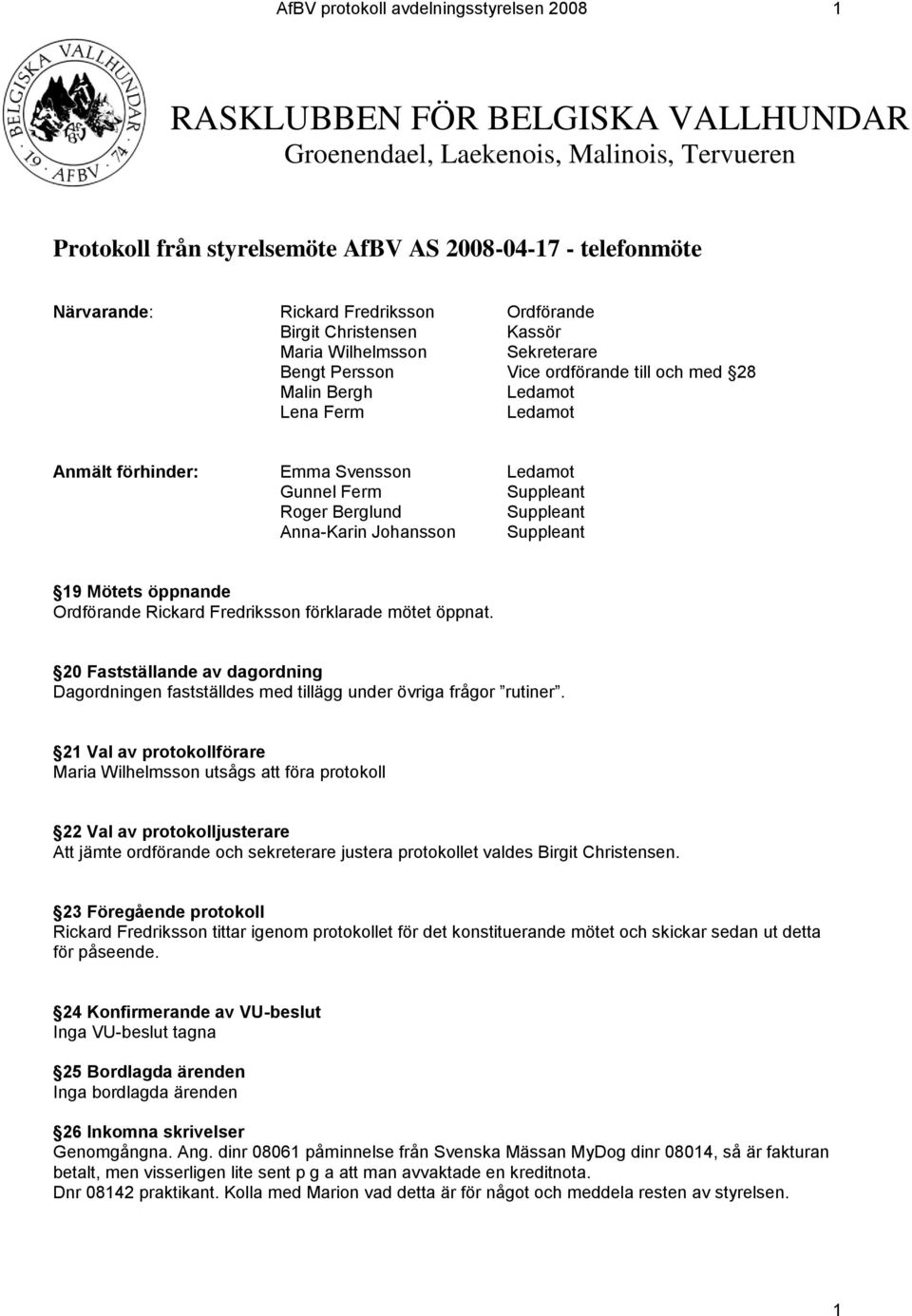 Roger Berglund Suppleant Anna-Karin Johansson Suppleant 19 Mötets öppnande Ordförande Rickard Fredriksson förklarade mötet öppnat.