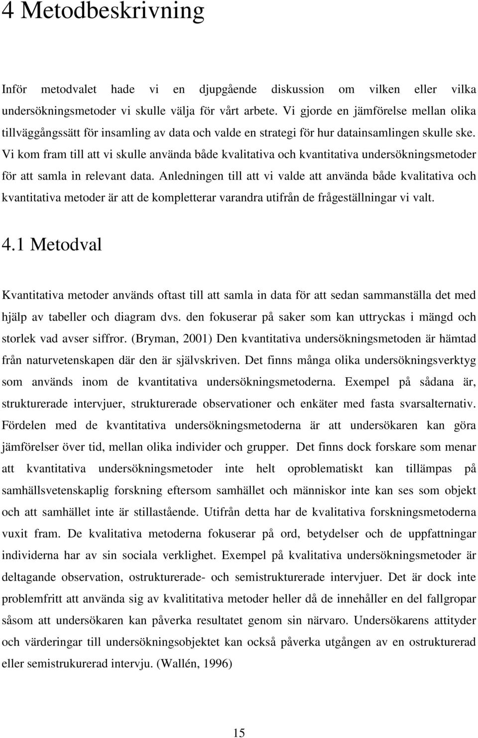 Vi kom fram till att vi skulle använda både kvalitativa och kvantitativa undersökningsmetoder för att samla in relevant data.