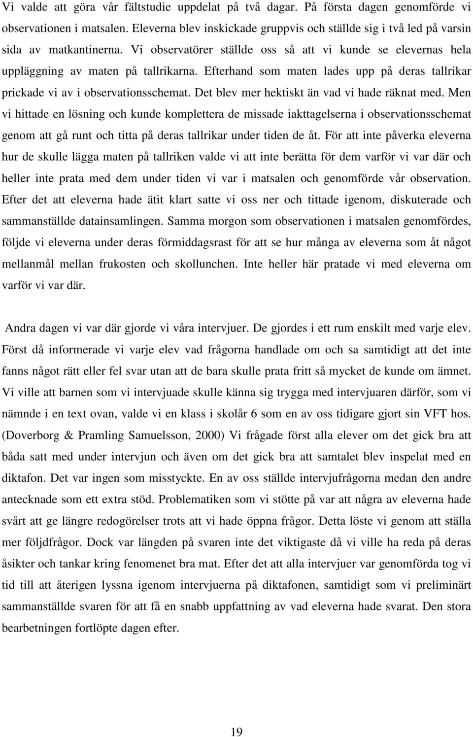 Efterhand som maten lades upp på deras tallrikar prickade vi av i observationsschemat. Det blev mer hektiskt än vad vi hade räknat med.