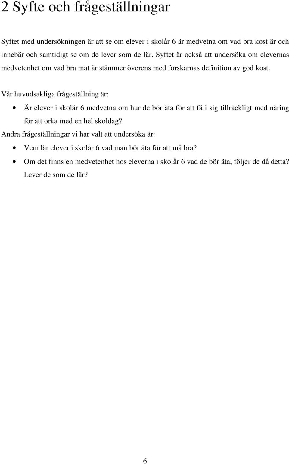 Vår huvudsakliga frågeställning är: Är elever i skolår 6 medvetna om hur de bör äta för att få i sig tillräckligt med näring för att orka med en hel skoldag?