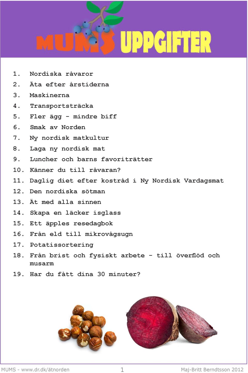 Daglig diet efter kostråd i Ny Nordisk Vardagsmat 12. Den nordiska sötman 13. Ät med alla sinnen 14. Skapa en läcker isglass 15.