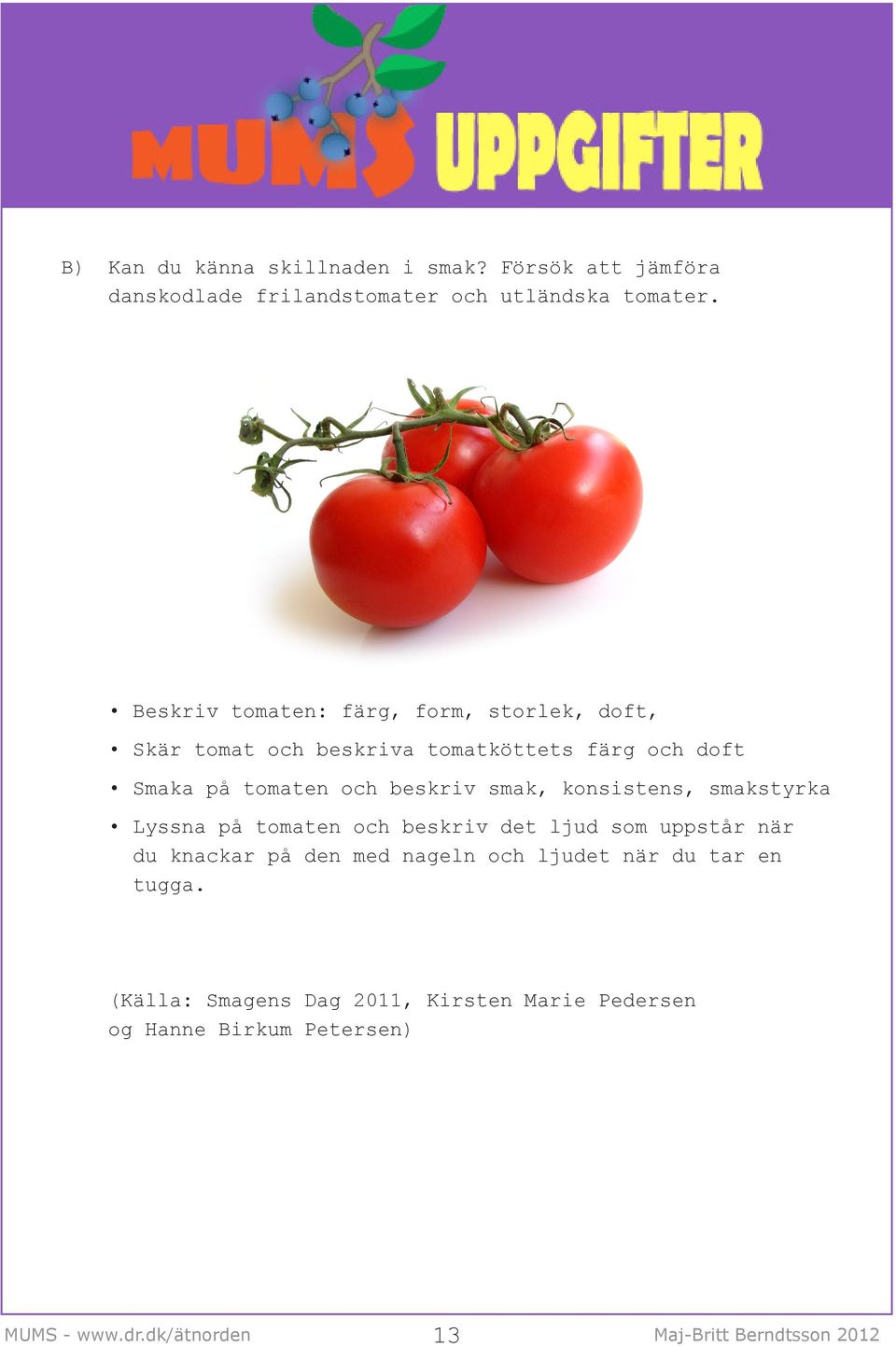 beskriv smak, konsistens, smakstyrka Lyssna på tomaten och beskriv det ljud som uppstår när du knackar på den med