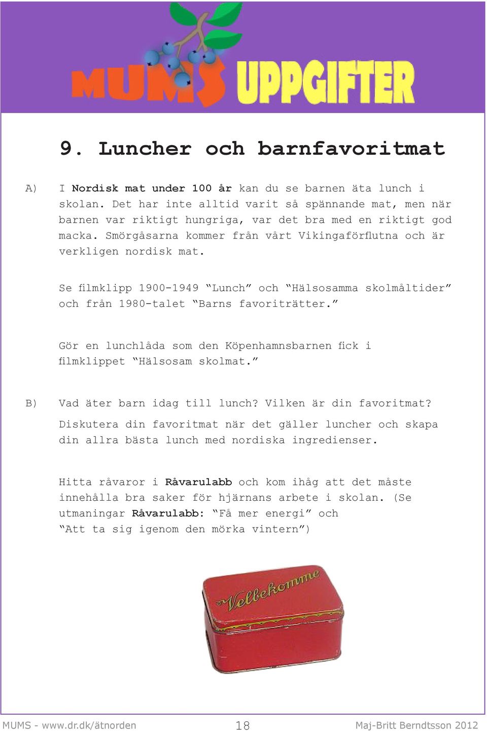 Se filmklipp 1900-1949 Lunch och Hälsosamma skolmåltider och från 1980-talet Barns favoriträtter. Gör en lunchlåda som den Köpenhamnsbarnen fick i filmklippet Hälsosam skolmat.