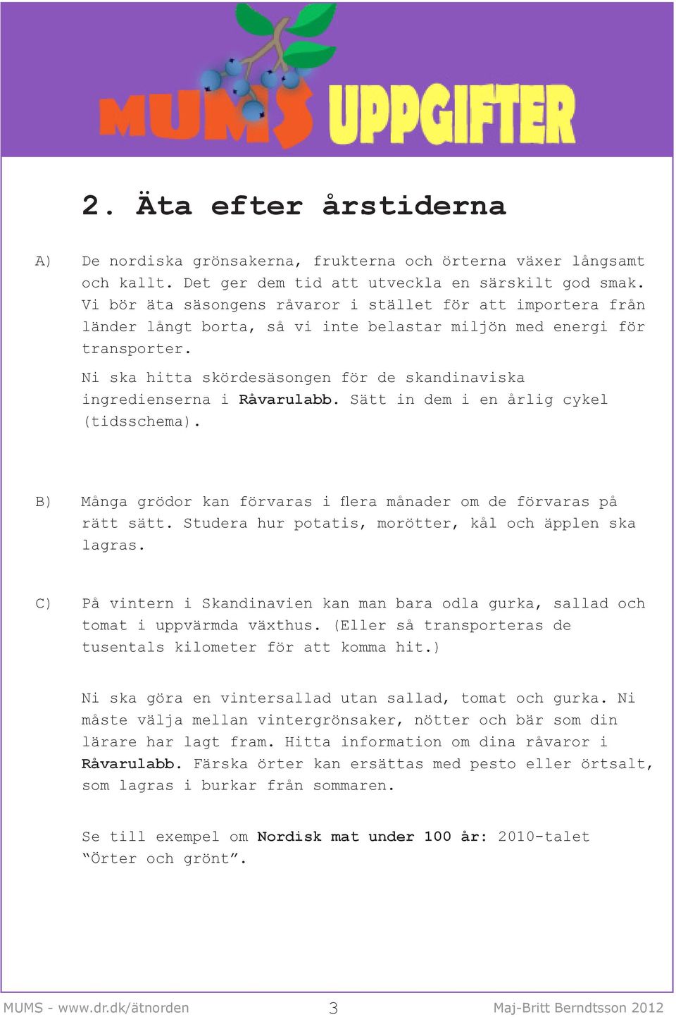 Ni ska hitta skördesäsongen för de skandinaviska ingredienserna i Råvarulabb. Sätt in dem i en årlig cykel (tidsschema). B) Många grödor kan förvaras i flera månader om de förvaras på rätt sätt.