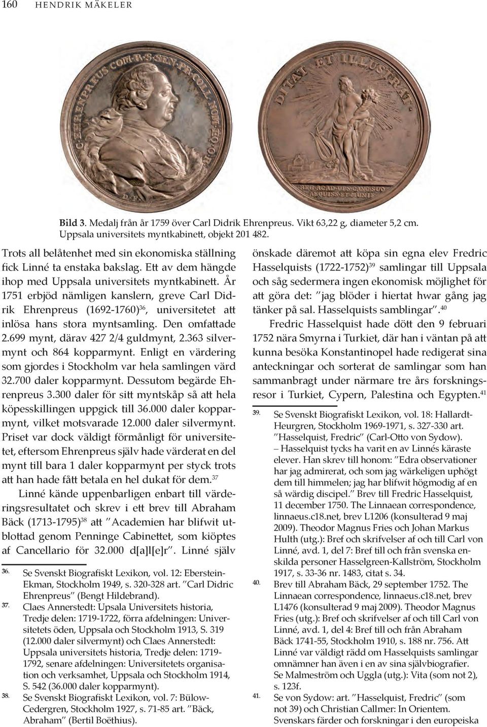 År 1751 erbjöd nämligen kanslern, greve Carl Didrik Ehrenpreus (1692-1760) 36, universitetet att inlösa hans stora myntsamling. Den omfattade 2.699 mynt, därav 427 2/4 guldmynt, 2.