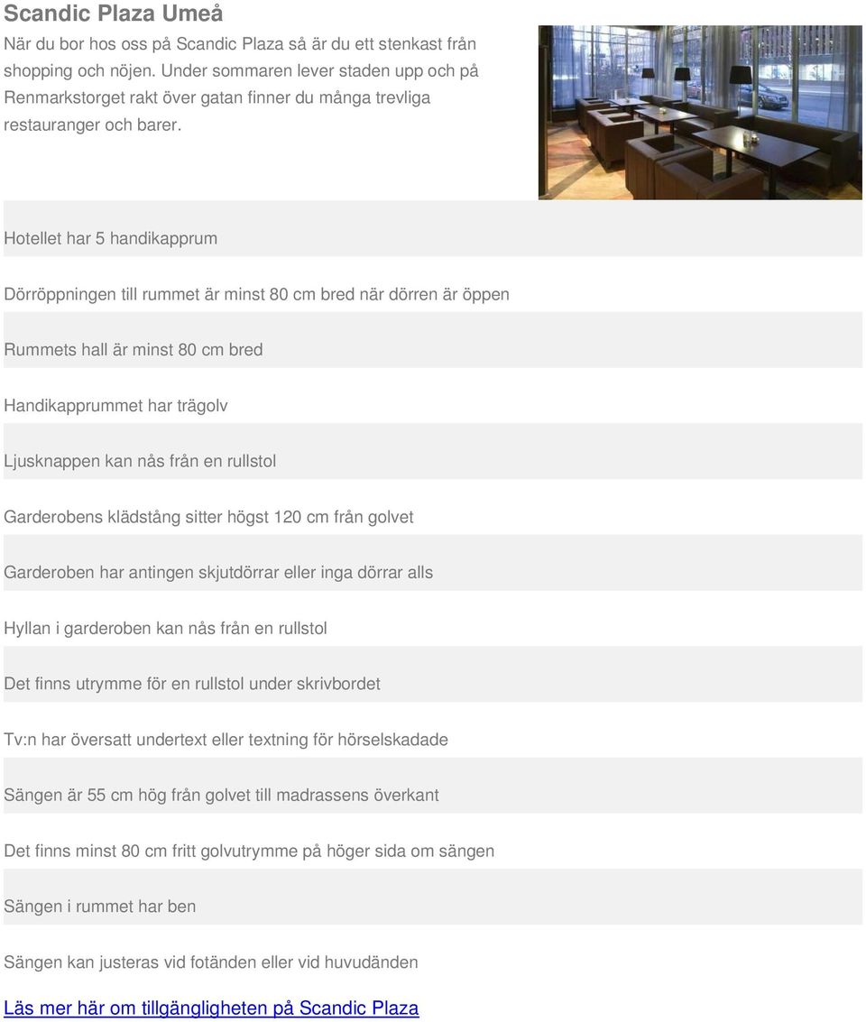 Hotellet har 5 handikapprum Tv:n har översatt undertext eller textning för hörselskadade Det finns minst 80 cm fritt