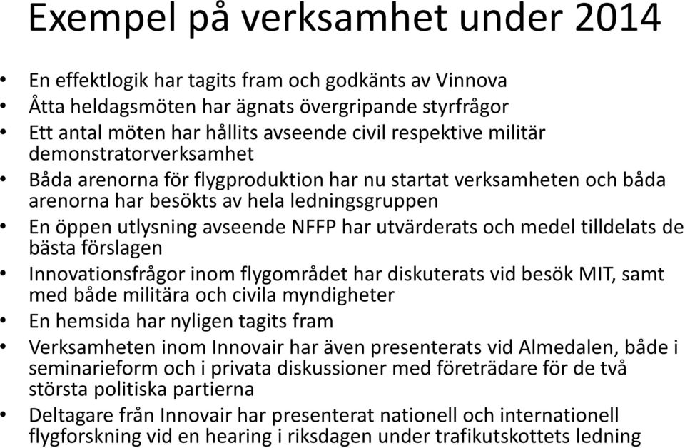 medel tilldelats de bästa förslagen Innovationsfrågor inom flygområdet har diskuterats vid besök MIT, samt med både militära och civila myndigheter En hemsida har nyligen tagits fram Verksamheten