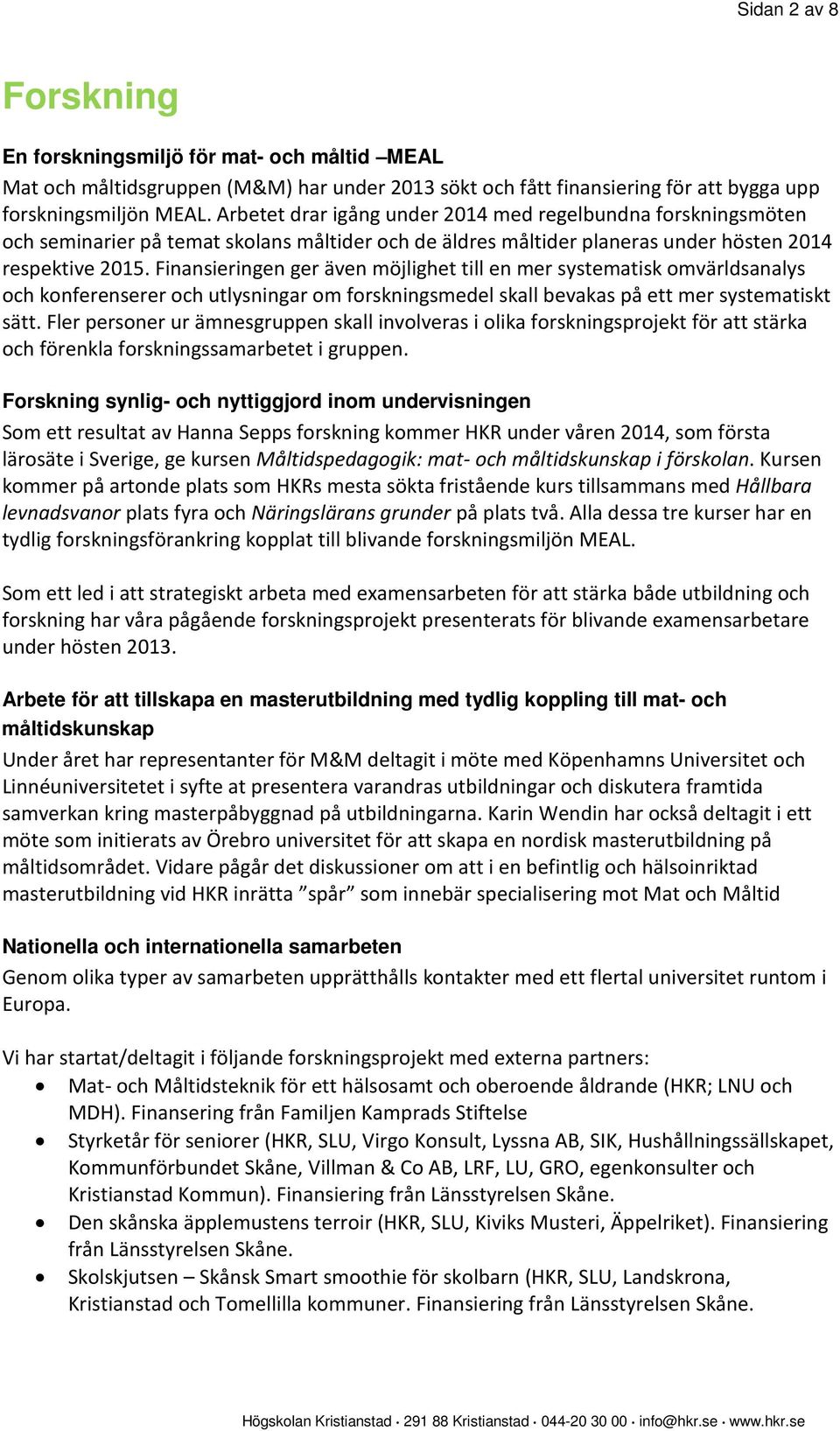 Finansieringen ger även möjlighet till en mer systematisk omvärldsanalys och konferenserer och utlysningar om forskningsmedel skall bevakas på ett mer systematiskt sätt.