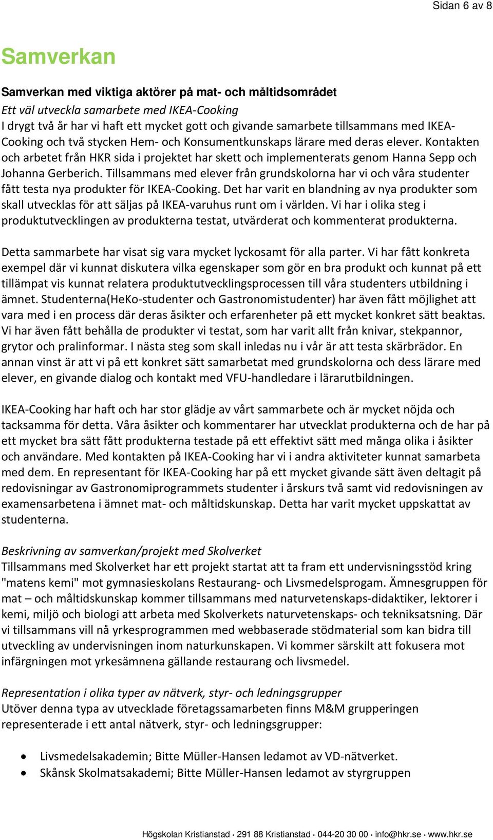 Kontakten och arbetet från HKR sida i projektet har skett och implementerats genom Hanna Sepp och Johanna Gerberich.