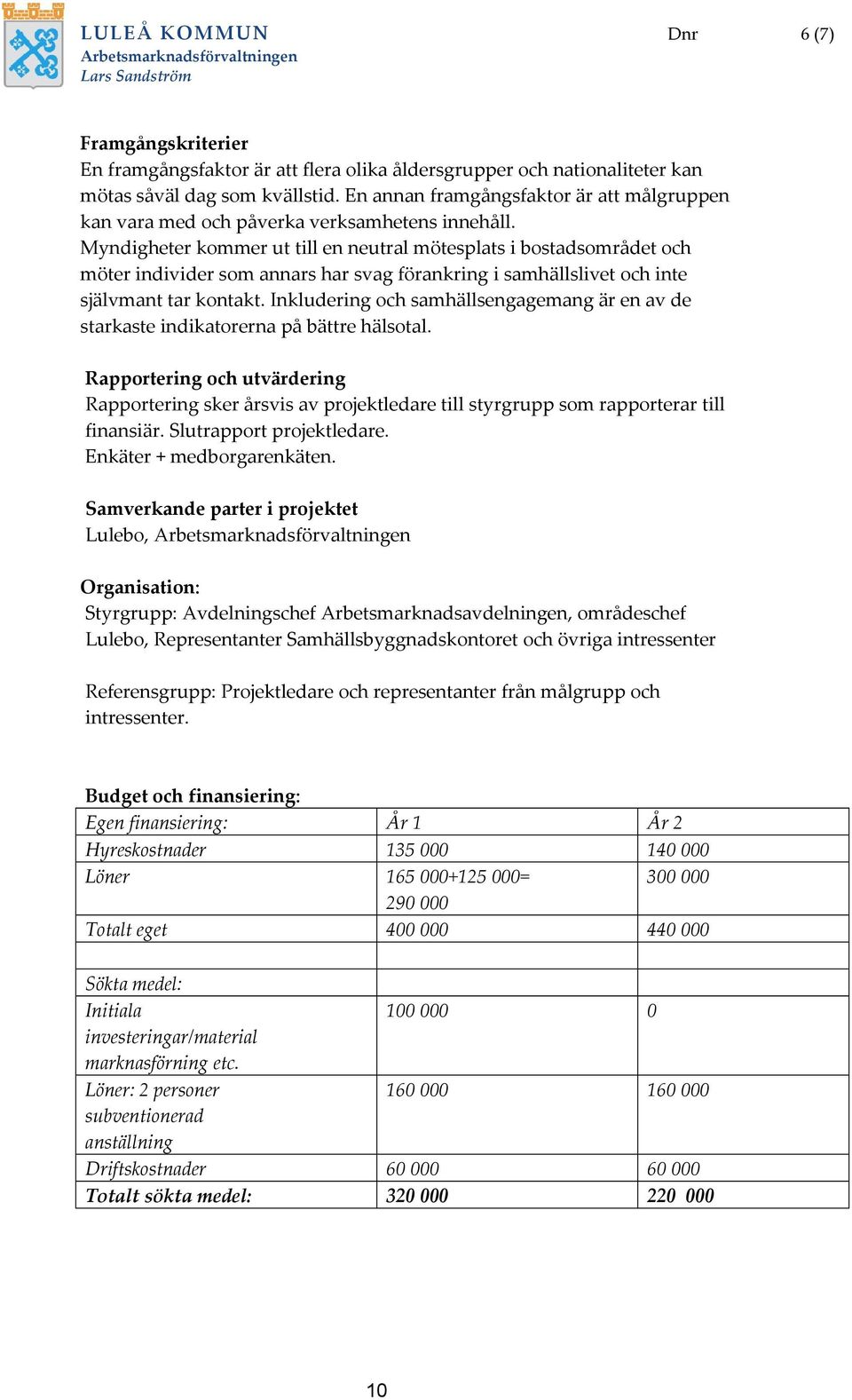 Myndigheter kommer ut till en neutral mötesplats i bostadsområdet och möter individer som annars har svag förankring i samhällslivet och inte självmant tar kontakt.