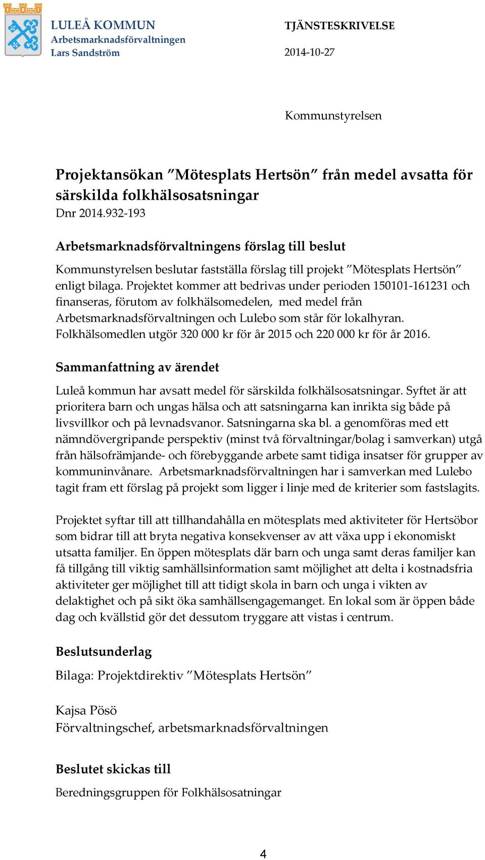 Projektet kommer att bedrivas under perioden 150101-161231 och finanseras, förutom av folkhälsomedelen, med medel från Arbetsmarknadsförvaltningen och Lulebo som står för lokalhyran.