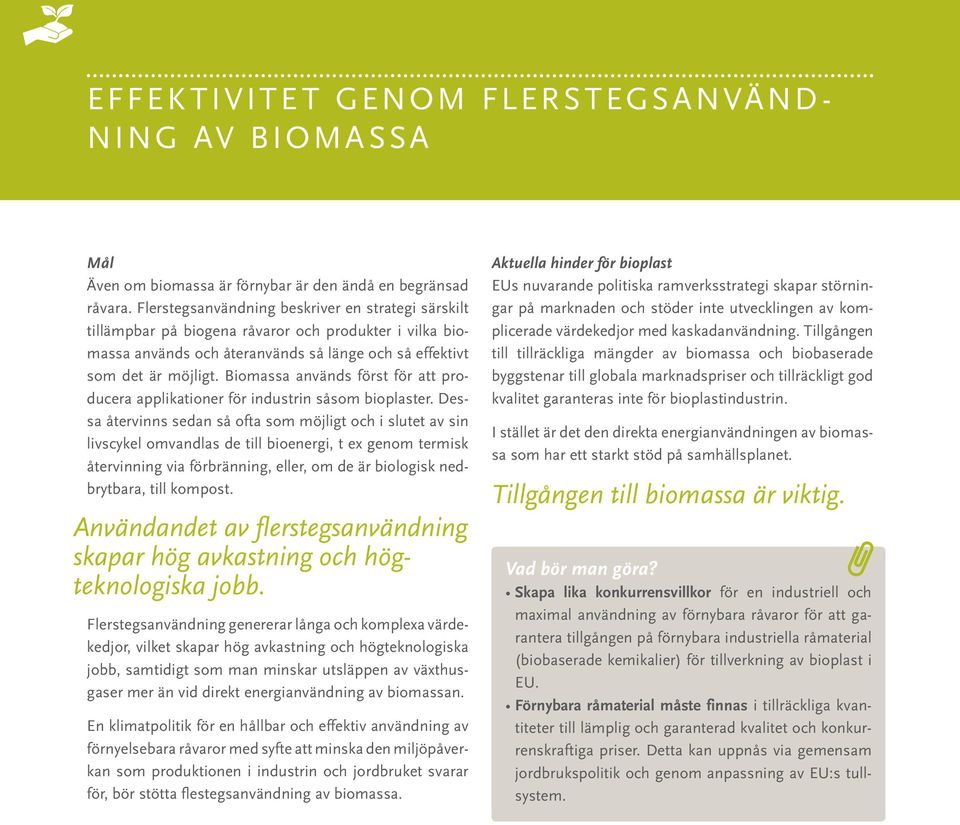 Biomassa används först för att producera applikationer för industrin såsom bioplaster.