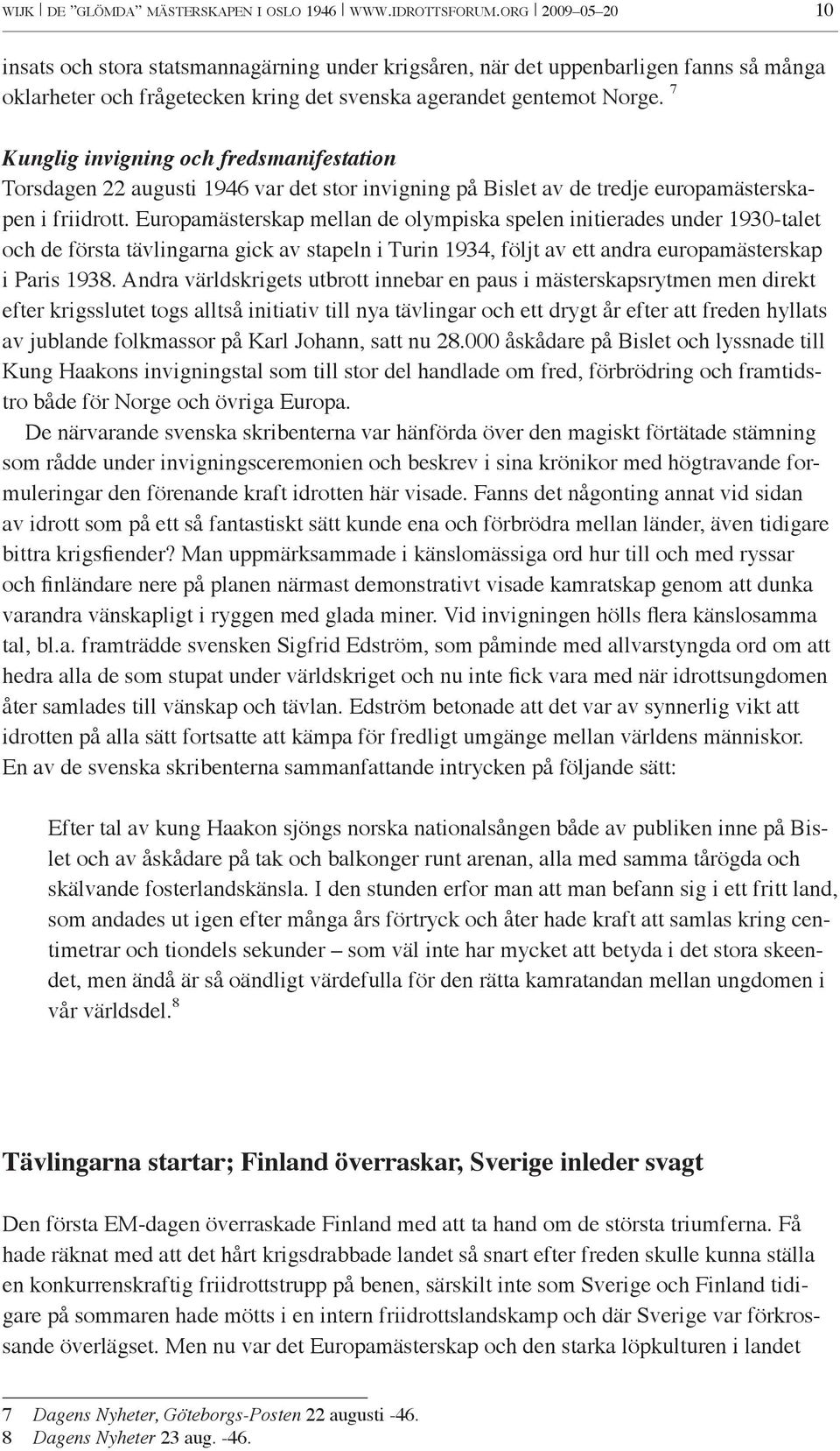 7 Kunglig invigning och fredsmanifestation Torsdagen 22 augusti 1946 var det stor invigning på Bislet av de tredje europamästerskapen i friidrott.