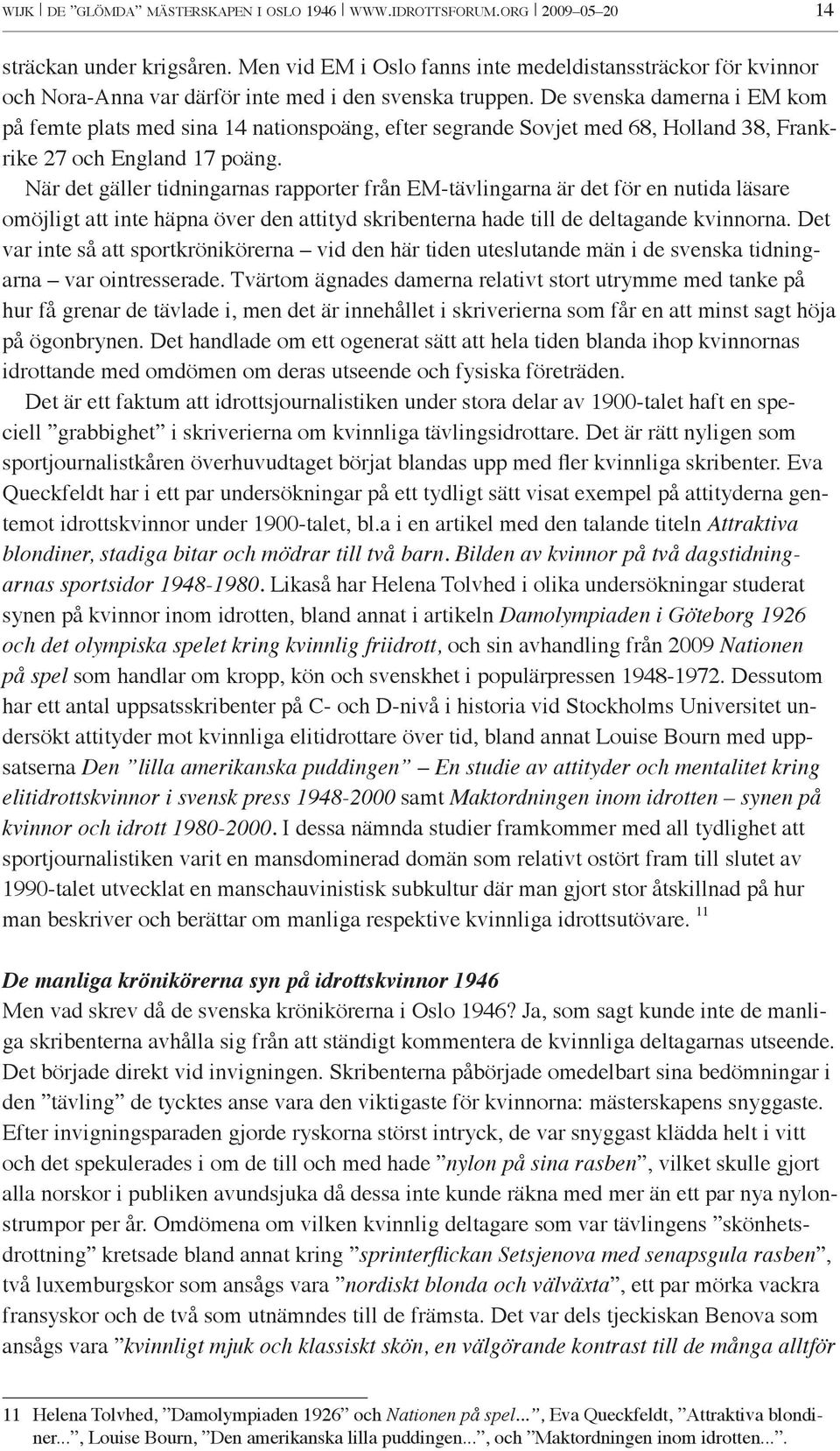 De svenska damerna i EM kom på femte plats med sina 14 nationspoäng, efter segrande Sovjet med 68, Holland 38, Frankrike 27 och England 17 poäng.