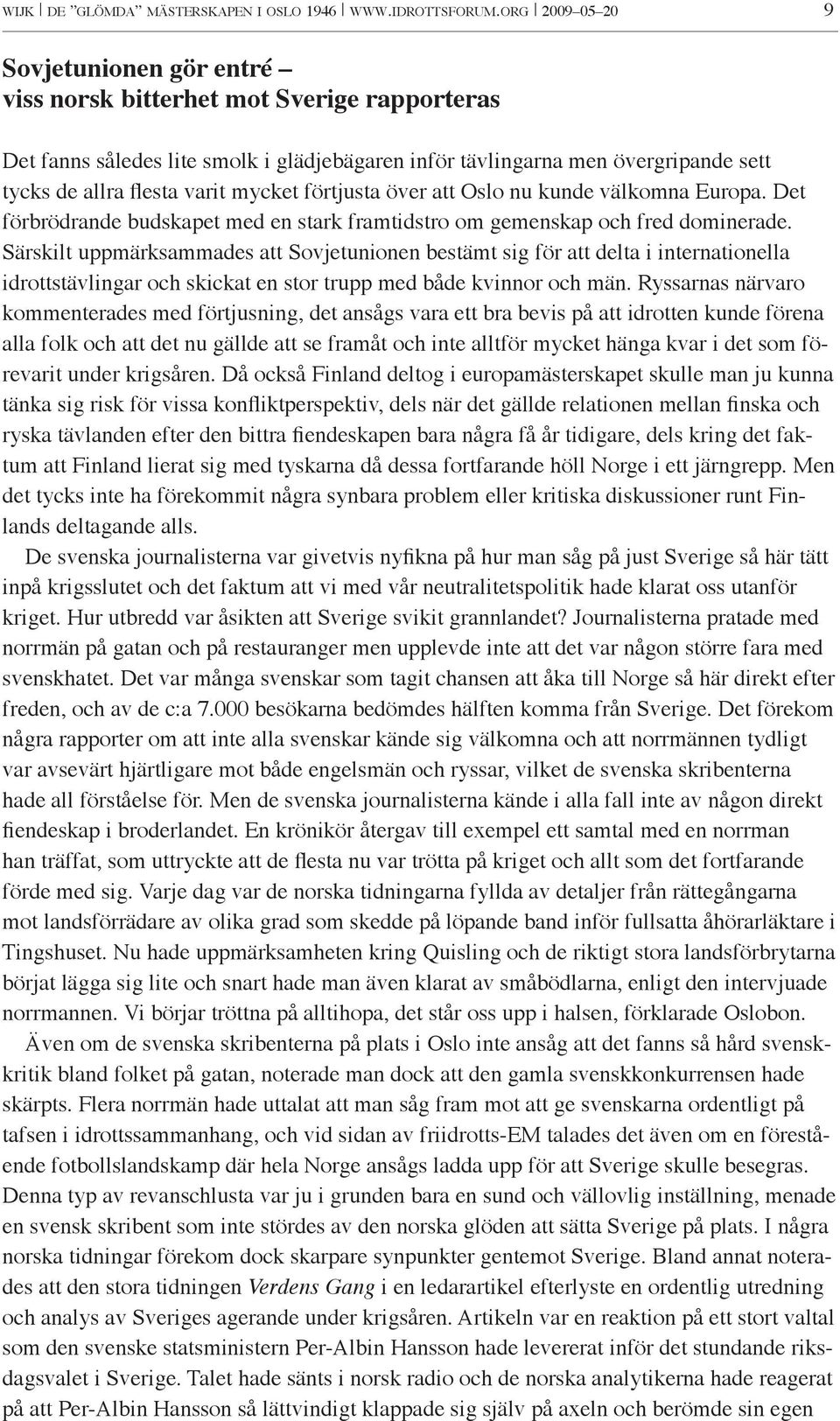 mycket förtjusta över att Oslo nu kunde välkomna Europa. Det förbrödrande budskapet med en stark framtidstro om gemenskap och fred dominerade.