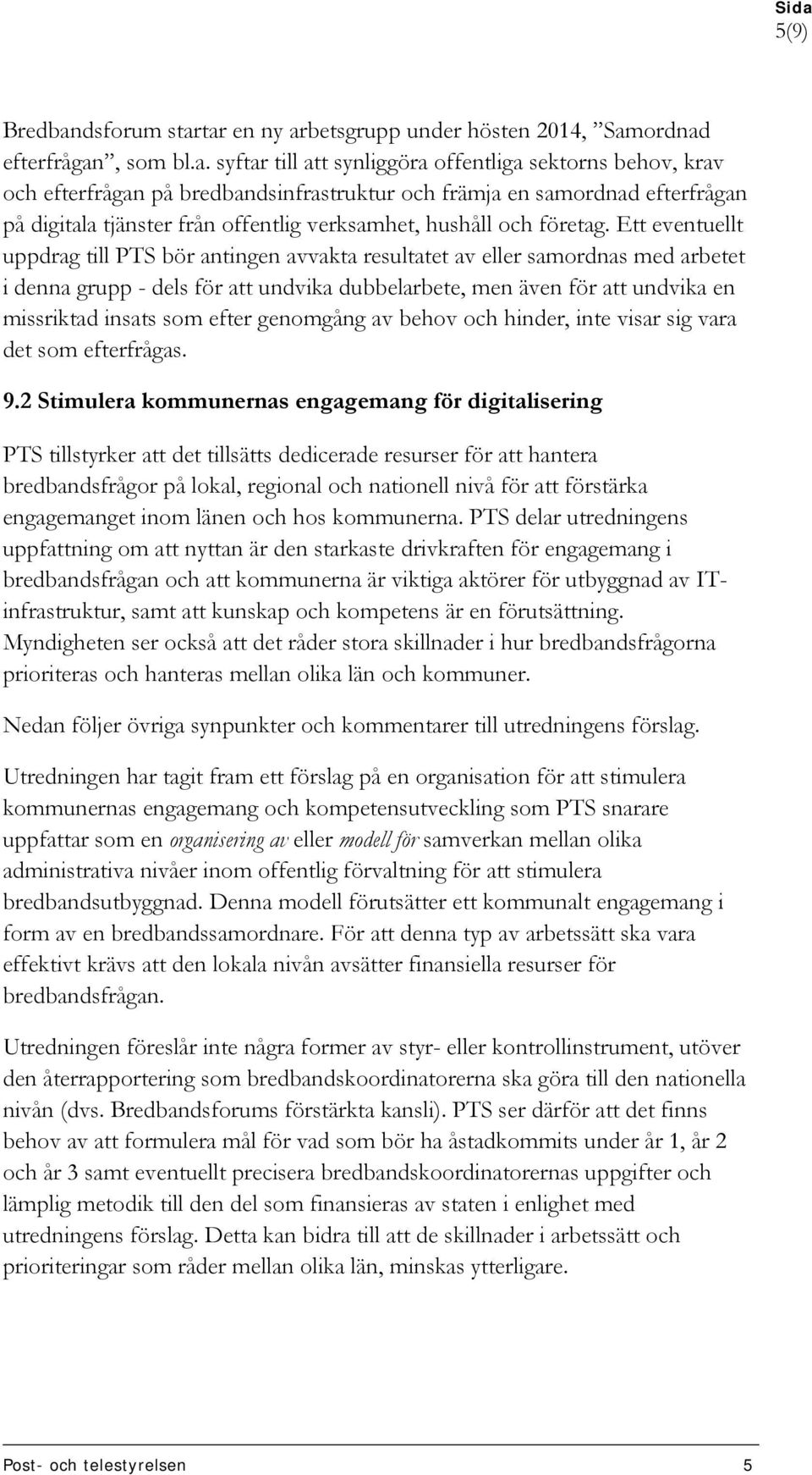 tar en ny arbetsgrupp under hösten 2014, Samordnad efterfrågan, som bl.a. syftar till att synliggöra offentliga sektorns behov, krav och efterfrågan på bredbandsinfrastruktur och främja en samordnad