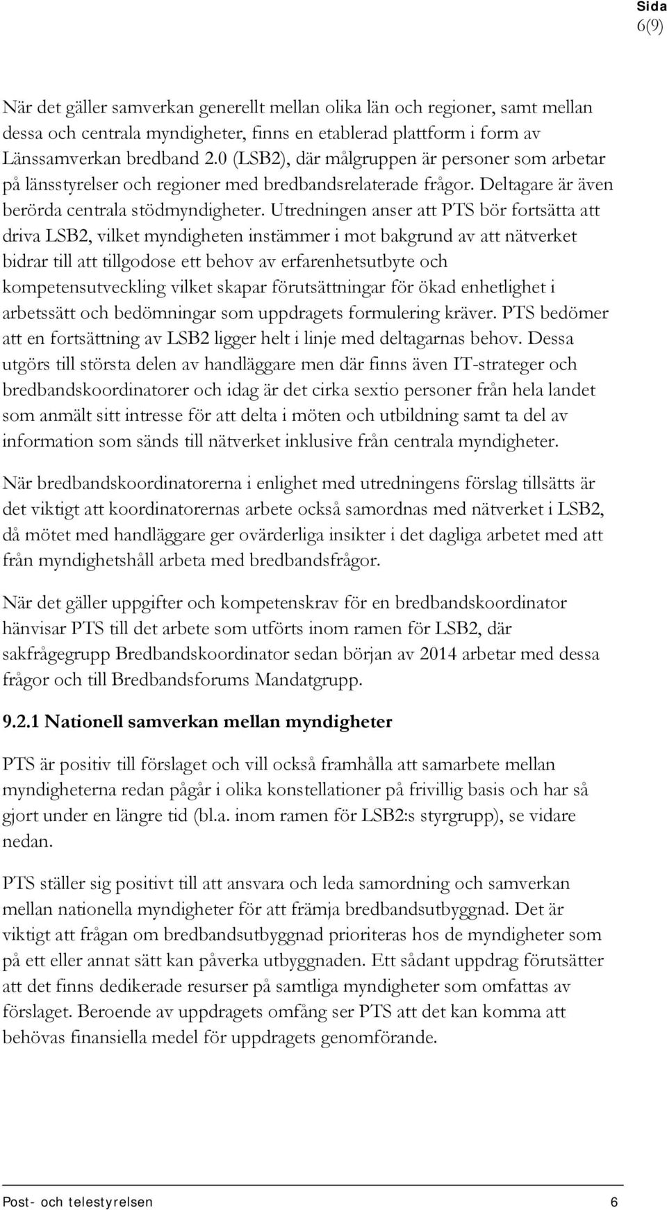 Utredningen anser att PTS bör fortsätta att driva LSB2, vilket myndigheten instämmer i mot bakgrund av att nätverket bidrar till att tillgodose ett behov av erfarenhetsutbyte och kompetensutveckling