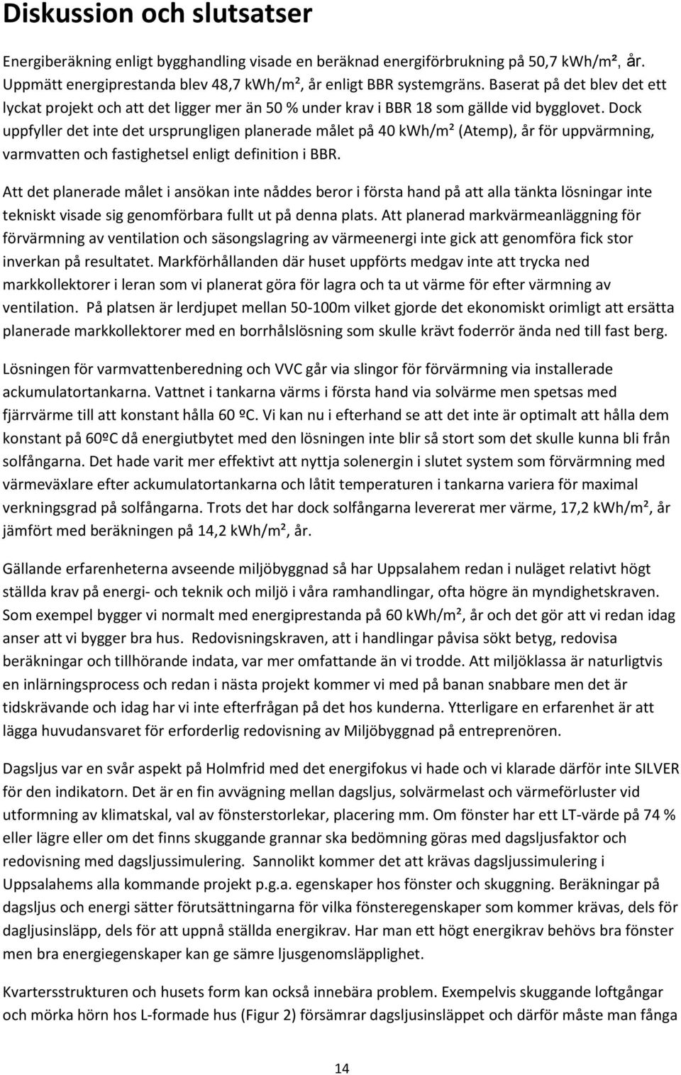 Dock uppfyller det inte det ursprungligen planerade målet på 40 kwh/m² (Atemp), år för uppvärmning, varmvatten och fastighetsel enligt definition i BBR.