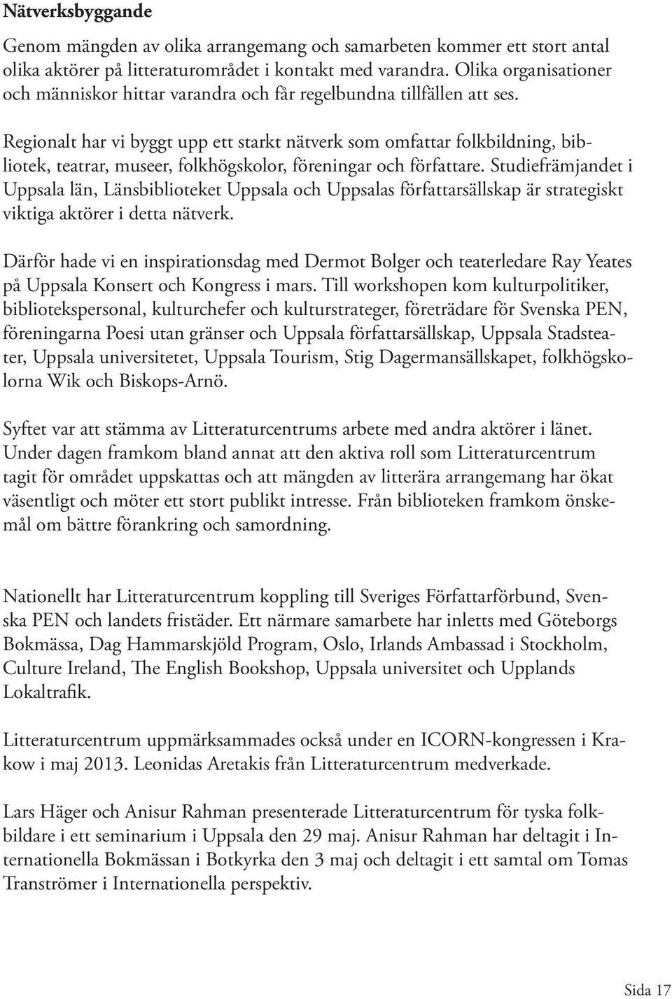 Regionalt har vi byggt upp ett starkt nätverk som omfattar folkbildning, bibliotek, teatrar, museer, folkhögskolor, föreningar och författare.