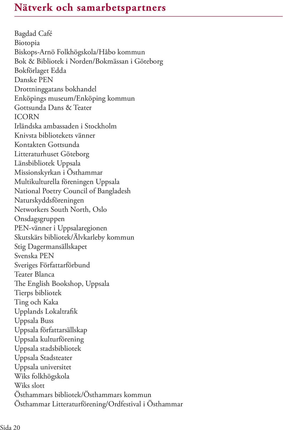 Östhammar Multikulturella föreningen Uppsala National Poetry Council of Bangladesh Naturskyddsföreningen Networkers South North, Oslo Onsdagsgruppen PEN-vänner i Uppsalaregionen Skutskärs