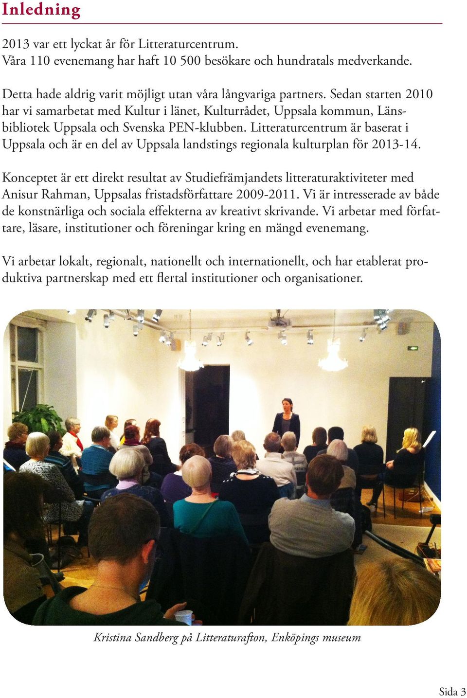 Litteraturcentrum är baserat i Uppsala och är en del av Uppsala landstings regionala kulturplan för 2013-14.