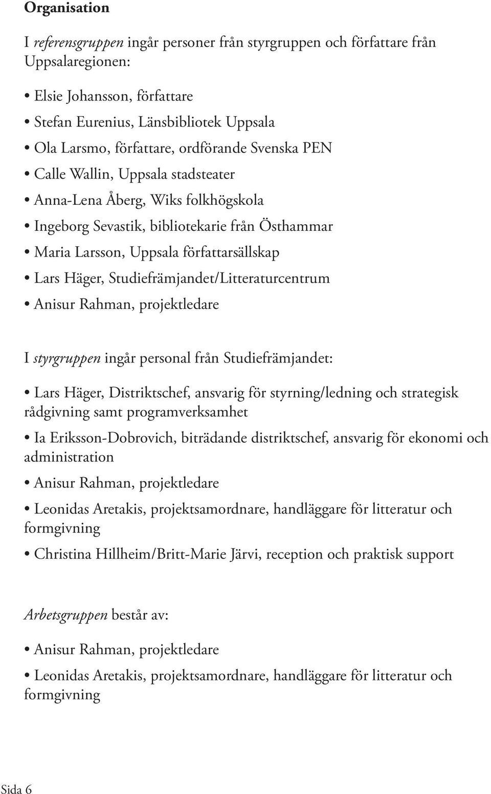 Studiefrämjandet/Litteraturcentrum Anisur Rahman, projektledare I styrgruppen ingår personal från Studiefrämjandet: Lars Häger, Distriktschef, ansvarig för styrning/ledning och strategisk rådgivning