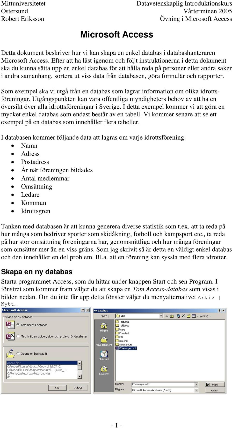 Efter att ha läst igenom och följt instruktionerna i detta dokument ska du kunna sätta upp en enkel databas för att hålla reda på personer eller andra saker i andra samanhang, sortera ut viss data